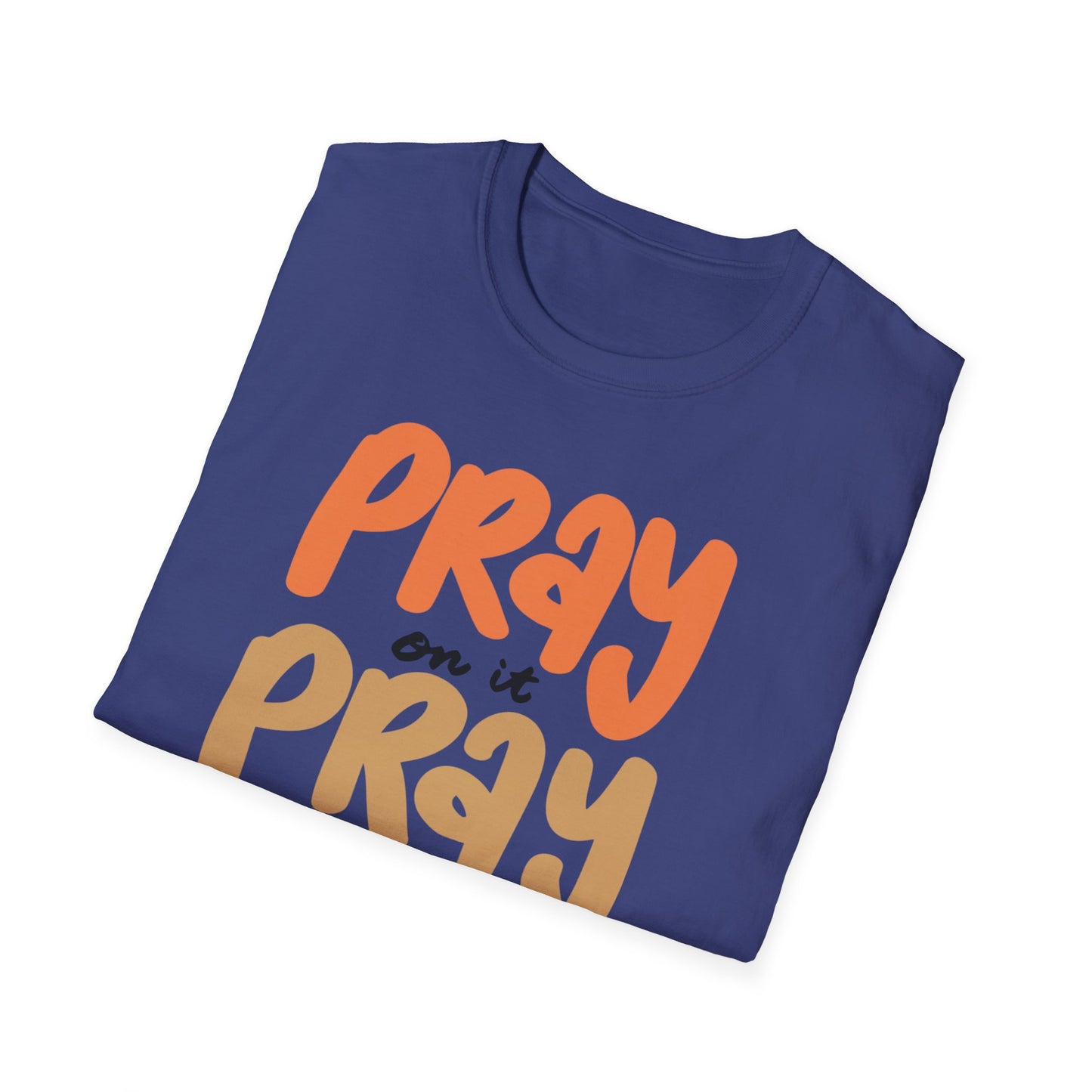 Faith T-Shirt - Pray on it, Pray over it, Pray through it
