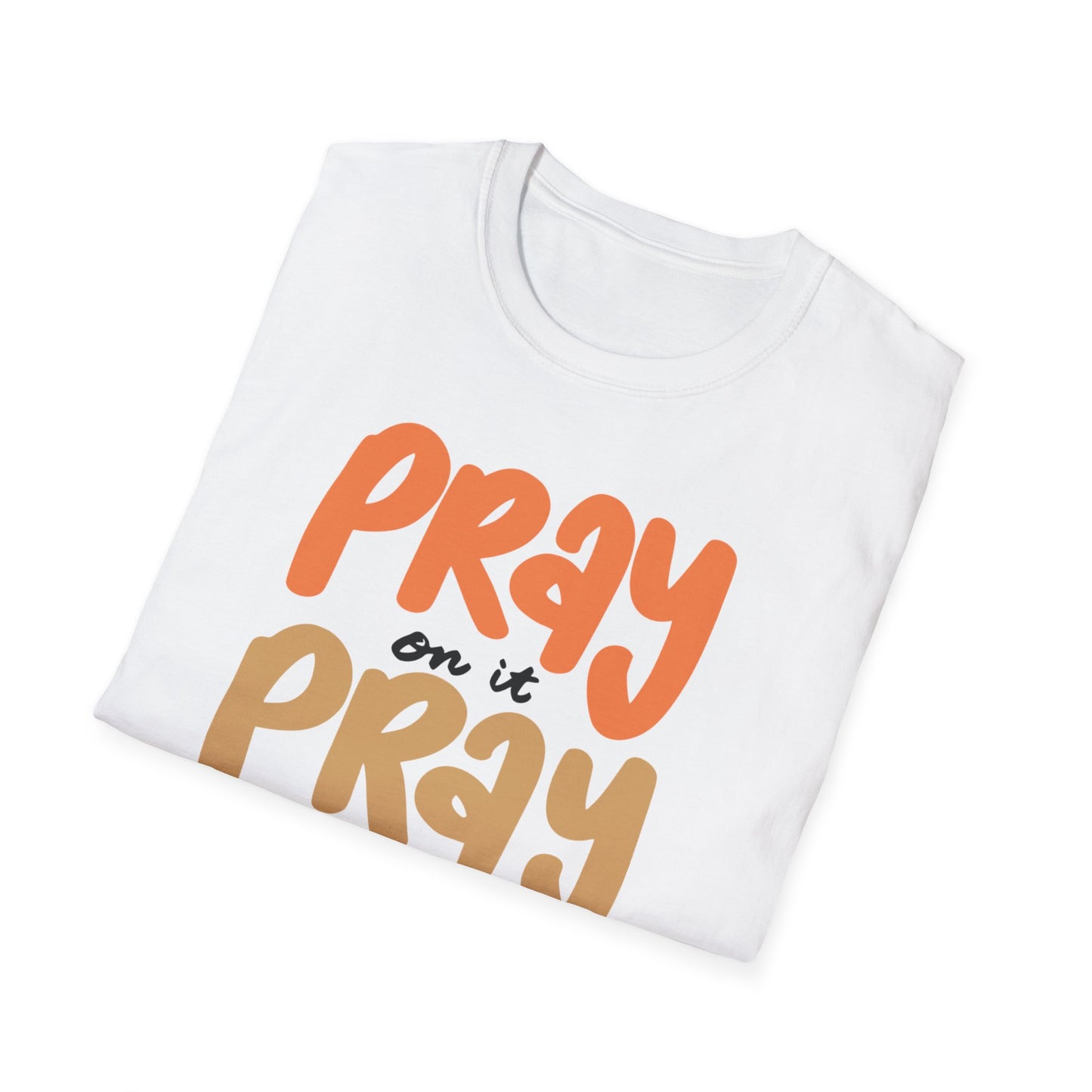 Faith T-Shirt - Pray on it, Pray over it, Pray through it